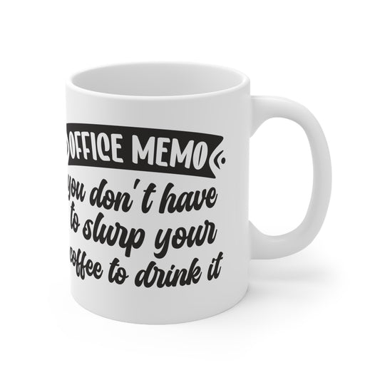 Office Memo: You Don't Have To Slurp Your Coffee To Drink It. Funny Work Gift Ceramic Mug 11oz