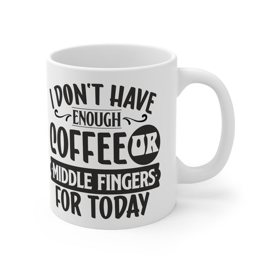 I Don't Have Enough Coffee Or Middle Fingers For Today. Funny Work Gift Ceramic Mug 11oz