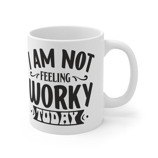 I Am Not Feeling Worky Today. GREAT Gift for co-workers Ceramic Mug 11oz