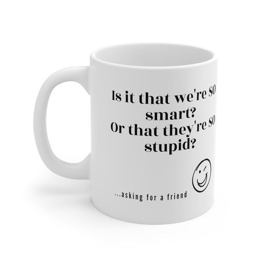 Is it That We're So Smart or That They're So Stupid..asking for a friend Funny Work Gift Ceramic Mug 11oz