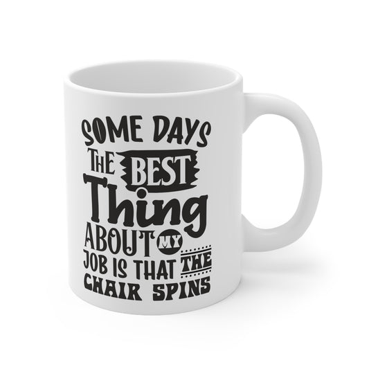 Some Days The Best Thing About My Job is that the Chair Spins. Funny GREAT Gift  Ceramic Mug 11oz