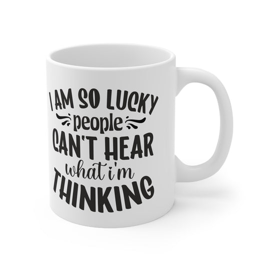 I Am So Lucky People Can't Hear What I'm Thinking. Funny Work Gift Ceramic Mug 11oz