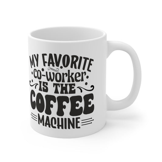 My Favorite Co-Worker is the Coffee Machine. Funny GREAT Gift  Ceramic Mug 11oz