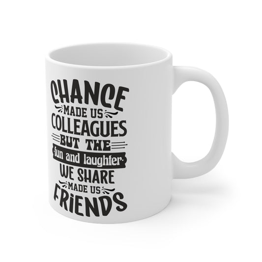 Chance Made Us Colleagues But Fun and Laughter Made Us Friends GREAT Gift Ceramic Mug 11oz
